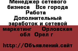 Менеджер сетевого бизнеса - Все города Работа » Дополнительный заработок и сетевой маркетинг   . Орловская обл.,Орел г.